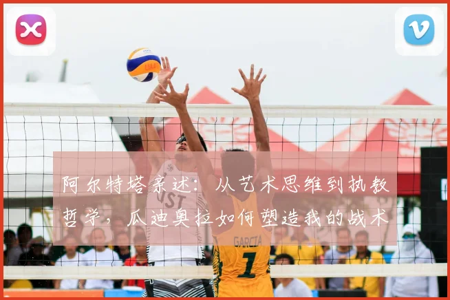 阿尔特塔亲述：从艺术思维到执教哲学，瓜迪奥拉如何塑造我的战术蓝图